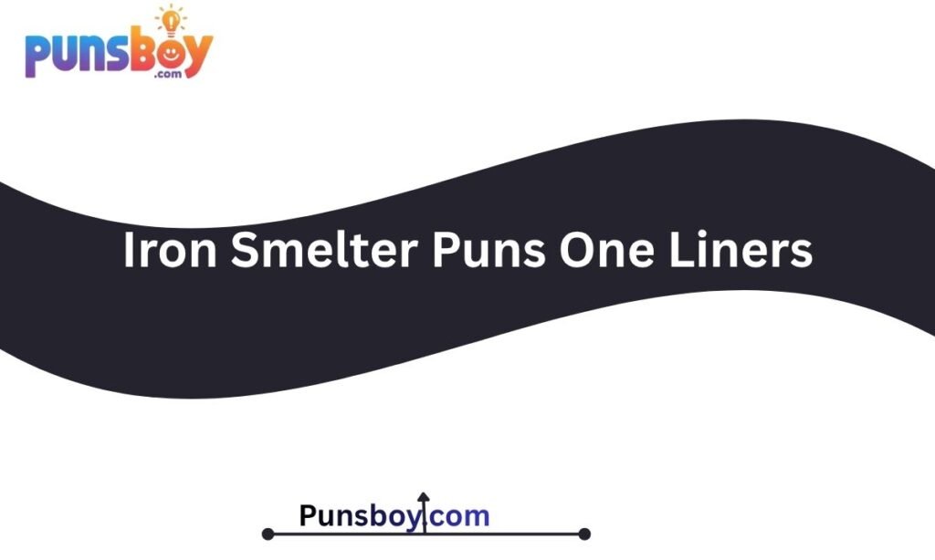 Iron Smelter Puns One Liners