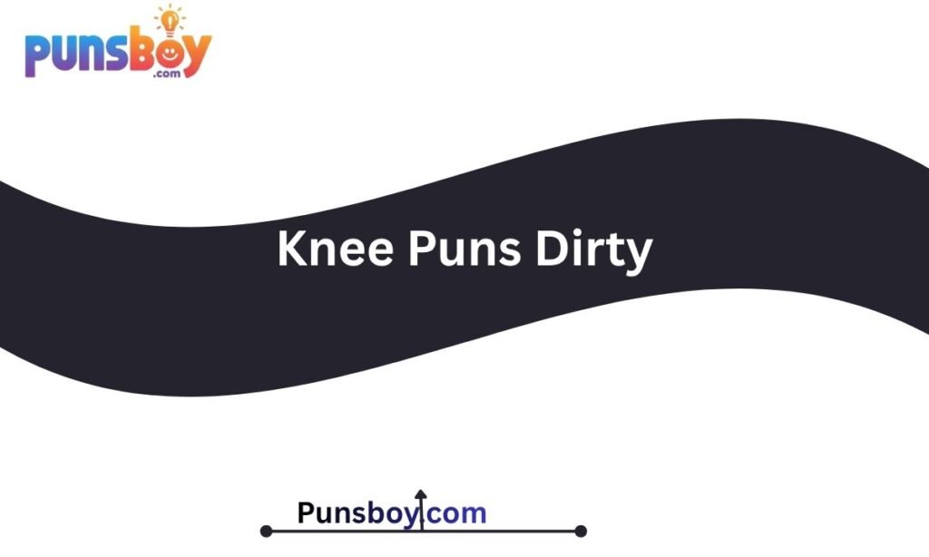 Knee Puns Dirty