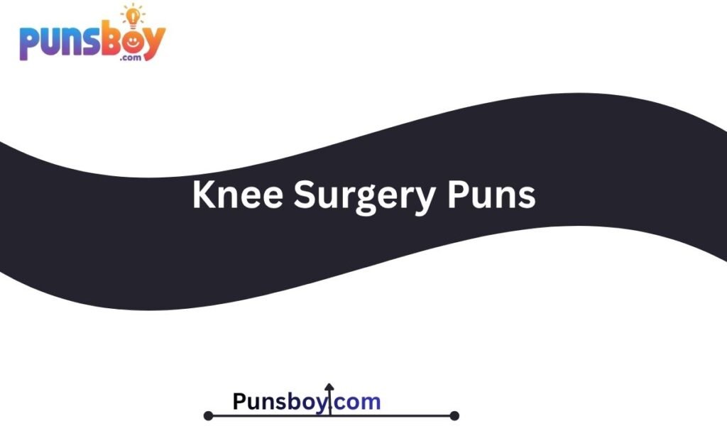 Knee Surgery Puns