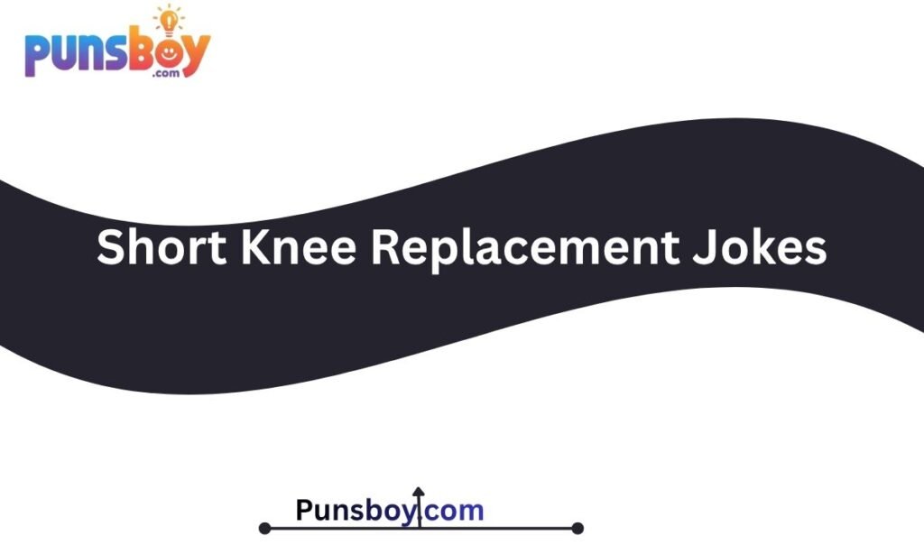 Short Knee Replacement Jokes